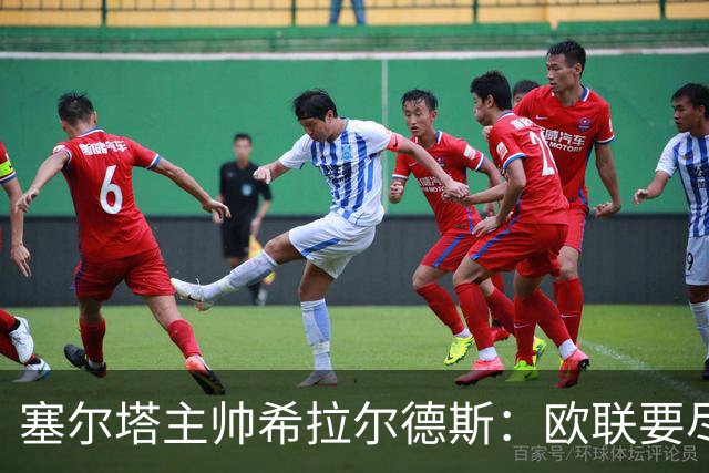 塞尔塔主帅希拉尔德斯：欧联要尽快拿分；享受凯尔特人之战