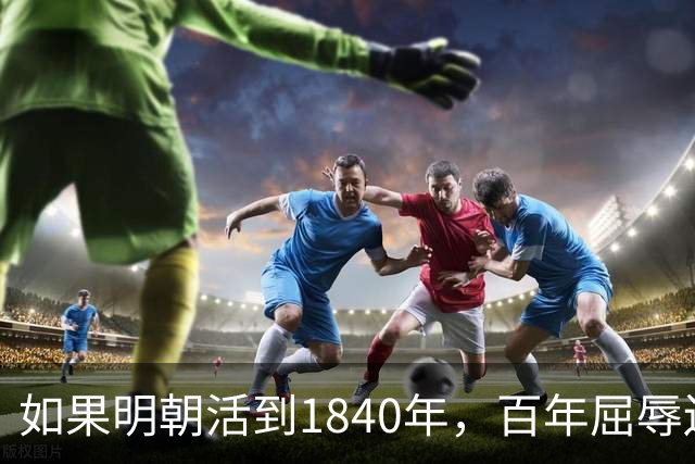 如果明朝活到1840年，百年屈辱还会发生吗？答案：该轮到西方了